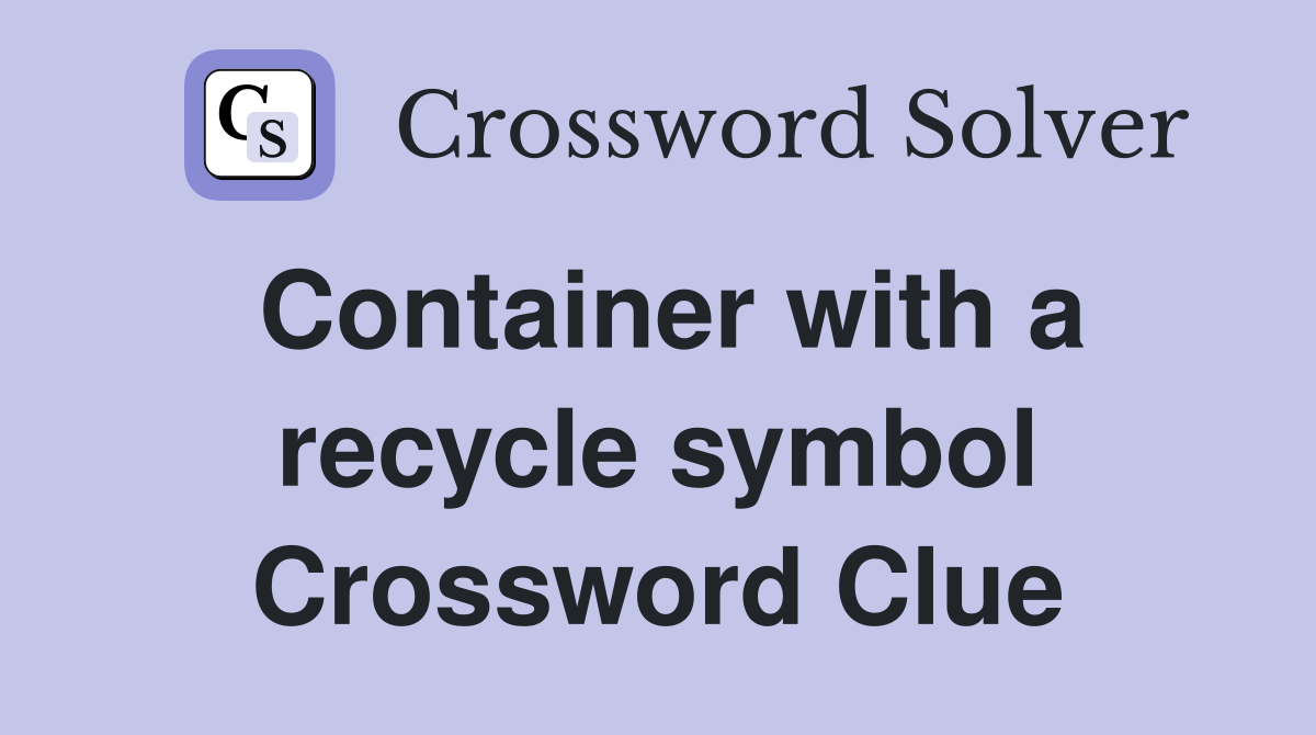 Container with a recycle symbol Crossword Clue Answers Crossword Solver